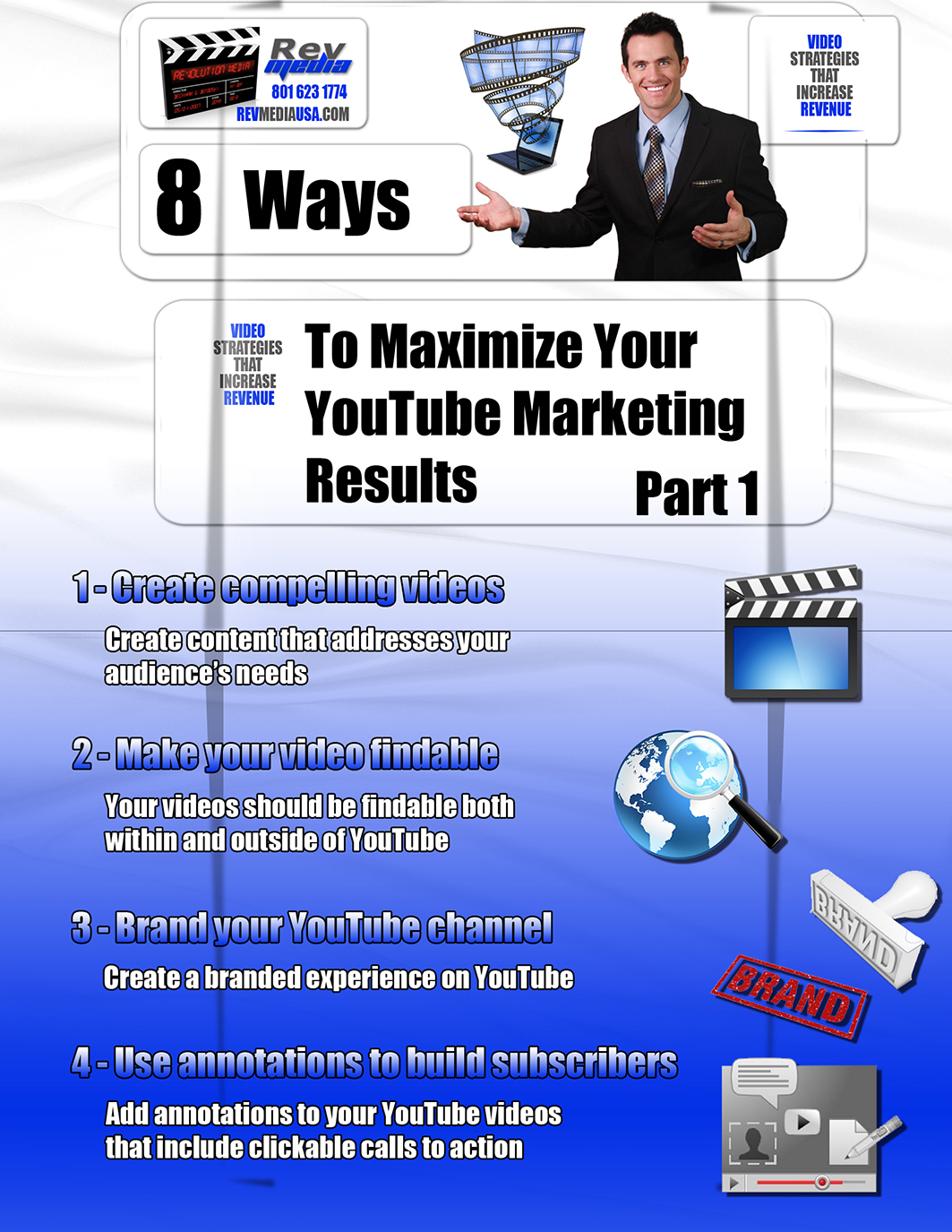 https://revmediausa.com/alternate-home-page/  8 Ways to Maximize Your YouTube Marketing Results: Part 1, Orem Utah  1 - Create compelling videos. Create content that addresses your audience’s needs. Your goal should be to create videos that are helpful, valuable and compelling to your prospects and clients. If you can blog about it, you can create a video about it. Your video content may consist of how-to’s, answers to frequently asked questions, expert interviews, screen video captures, slide shows and more. 2 - Make your video findable. Your videos should be findable both within and outside of YouTube. Videos often appear on the first page of search engines, and are a proven method of leap-frogging your competition to the top of the search results page. The fact that Google owns YouTube can’t be overlooked. To make your video more findable, you’ll want to focus on titles, descriptions, and tags. Make sure your targeted keywords are in the first few words of your title, be as descriptive and keyword-rich as possible, and be sure to include any and all related keywords in the tags field. 3 - Brand your YouTube channel. Create a branded experience on YouTube. Consider your YouTube channel your “home away from home” by turning your channel into a destination. Create a custom background and choose your colors to match your branding. Choose “Player View” as your layout, and make sure your featured video is set to autoplay. Create playlists and feature your best content in the right column. 4 - Use annotations to build subscribers. You can add annotations to your YouTube videos that include clickable calls to action. These annotations appear on top of your videos for a specified length of time and can include links to other videos, playlists or channels, or include a subscribe option. This is also helpful if you have created a video with out-of-date information. Rather than deleting the video, you can create a new video. Then go back to the original video and embed a link that takes people to the updated, corrected version. Like Rev Media on Facebook revmediausa.com  Thanks to Rich Brooks for Information 